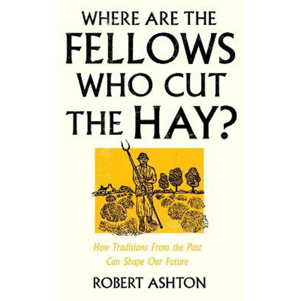 Where Are the Fellows Who Cut the Hay?: How Traditions From the Past Can Shape Our Future (Hardback) - Robert Ashton